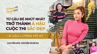 Từ Cậu Bé Nhút Nhát Thành Á Hậu Cuộc Thi Sắc Đẹp - Lương Mỹ Kỳ | Chuyện Đời, Chuyện Nghề | Tập 2