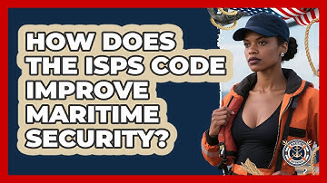 How Does The ISPS Code Improve Maritime Security? - Maritime Defenders