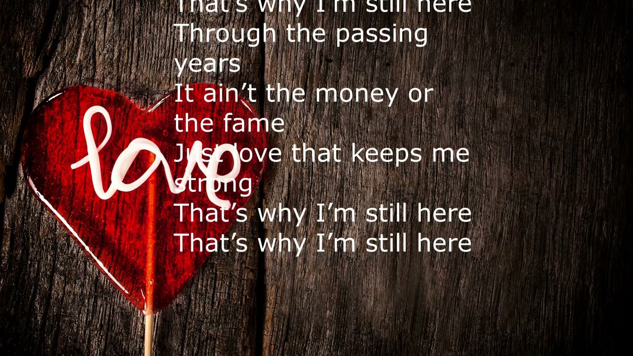 That's way I'm still here