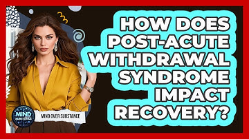 How Does Post-Acute Withdrawal Syndrome Impact Recovery? - Mind Over Substance