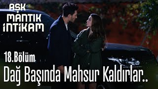 Ozan ve Esra dağ başında mahsur kaldılar - Aşk Mantık İntikam 18. Bölüm