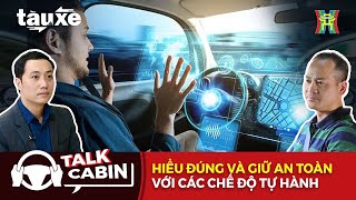Talk Cabin: Hiểu đúng và giữ an toàn với các chế độ tự hành | Tàu và xe News