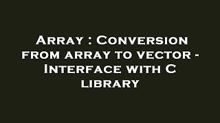 Array : Conversion from array to vector - Interface with C library