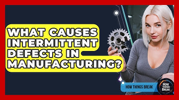 What Causes Intermittent Defects In Manufacturing? - How Things Break