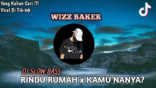 Download Lagu WIZZ BAKER - RINDU RUMAH  x KAMU NANYA? || DJ TIK-TOK TERBARU 2022 MP3