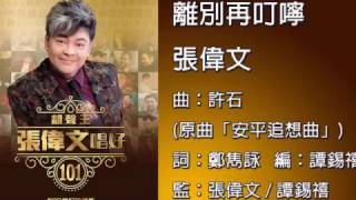 離別再叮嚀 - 張偉文 (靚聲王張偉文唱好101 - 6CD世紀珍藏集)