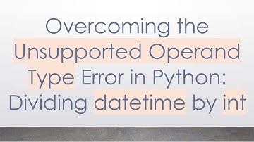 Overcoming the Unsupported Operand Type Error in Python: Dividing datetime by int
