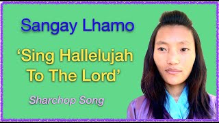 Video thumbnail of "Sharchop Song | Sing Halleluyah To The Lord | Singer - Sangay Lhamo | ཇང་ཅོ་  ཧ་ལེ་ལུ་ཡ་གཅོ་བོ་ག།"