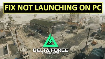 How To Fix Delta Force: Hawk Ops Not Launching on PC | Fix Delta Force: Hawk Ops Won’t Launch on PC