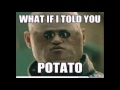 What if i told you potato.