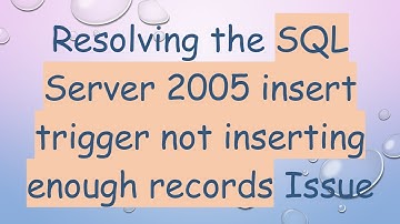 Resolving the SQL Server 2005 insert trigger not inserting enough records Issue