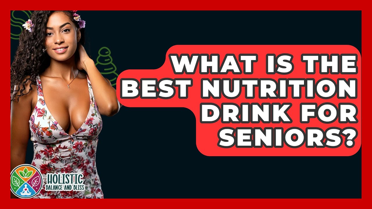 what-is-the-best-nutrition-drink-for-seniors-holistic-balance-and