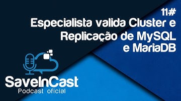 SaveinCast - Episódio 11 - Especialista valida Cluster e Replicação de MySQL e MariaDB