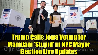 Trump Calls Jews Voting for Mamdani 'Stupid' in NYC Mayor Election Live Updates