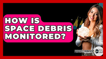 How Is Space Debris Monitored? - Physics Frontier