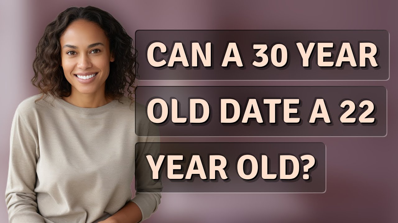 Can a 30 year old date a 22 year old? - YouTube