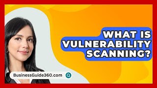 What Is Vulnerability Scanning? - Businessguide360