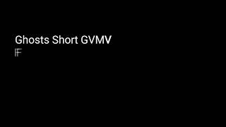 Ghosts||Short GVMV||Horrible Editing||Lazy