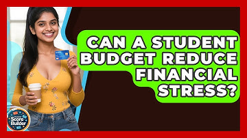 Can A Student Budget Reduce Financial Stress? - Student Score Builder