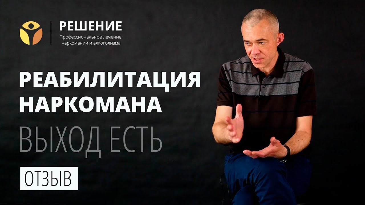 Реабилитация наркомана | центр РЕШЕНИЕ | ОТЗЫВ | Олег Болдырев