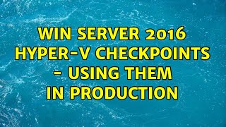Win Server 2016 Hyper-V checkpoints - using them in production