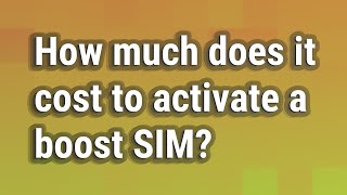 How much does it cost to activate a boost SIM?