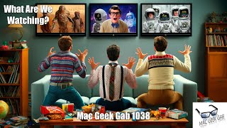 What Are We Watching? – Mac Geek Gab 1038
