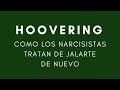 El "Hoovering" | Cómo los Narcisistas Tratan de Jalarte de Nuevo