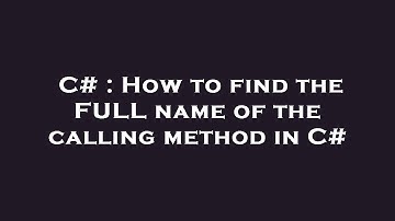 C# : How to find the FULL name of the calling method in C#
