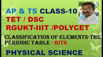 CLASSIFICATION OF ELEMENTS - PERIODIC TABLE - BITS @ CLASS-10 /AP &TS / RGUKT- IIIT/TET/ DSC/POLYCET