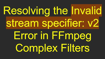 Resolving the Invalid stream specifier: v2 Error in FFmpeg Complex Filters
