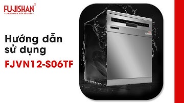 HƯỚNG DẪN SỬ DỤNG MÁY RỬA BÁT FJVN12-S06TF FUJISHAN