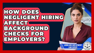 How Does Negligent Hiring Affect Background Checks For Employers? - Labor and Employment Law Expert
