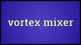 Vortex mixer Meaning