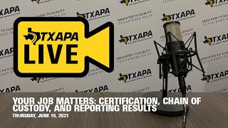 TXAPA Live: Your Job Matters | Certification, Chain of Custody, and Reporting Results