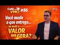 ☕ Café com VMO #86 | Você mede o que entrega… ou mede o valor que gera?