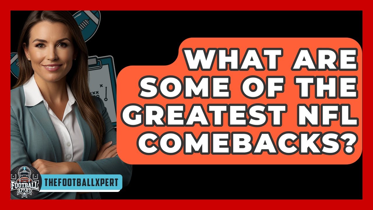 What Are Some Of The Greatest NFL Comebacks? - The Football Xpert