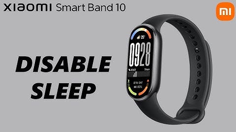 Xiaomi Smart Band 10: How To Disable Sleep Mode