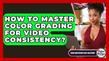 How To Master Color Grading For Video Consistency? - Video And Design Saas Solutions