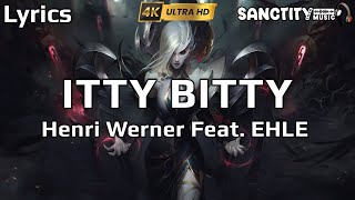 Henri Werner - ITTY BITTY (feat. EHLE) Lyrics Video 4K