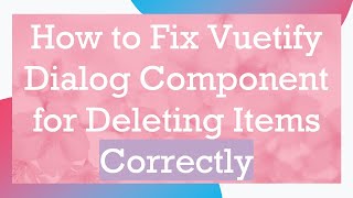 Famous How to Fix Vuetify Dialog Component for Deleting Items Correctly Net Worth