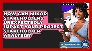 How Can Minor Stakeholders Unexpectedly Impact Your Project Stakeholder Analysis?