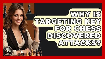 Why Is Targeting Key For Chess Discovered Attacks? - The Chess Codex