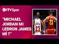 Michael Jordan mı, LeBron James mi ?