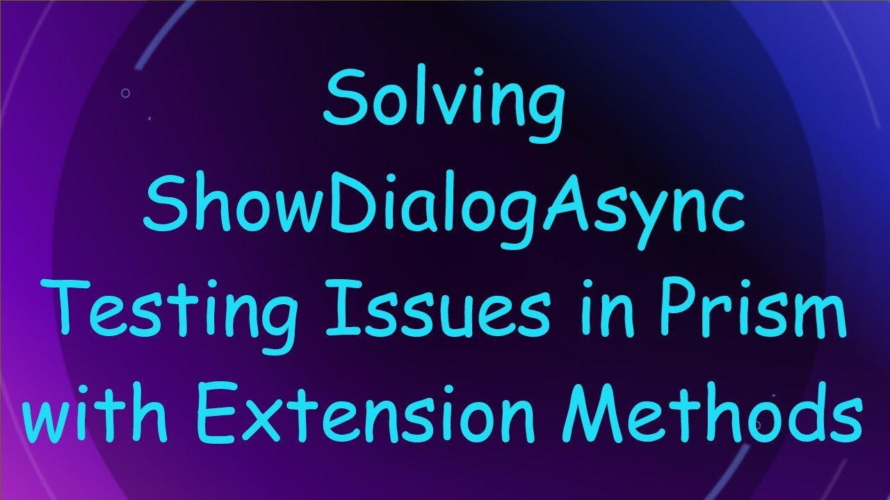 Solving ShowDialogAsync Testing Issues in Prism with Extension Methods