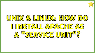 Unix & Linux: How do I install Apache as a "service unit"?