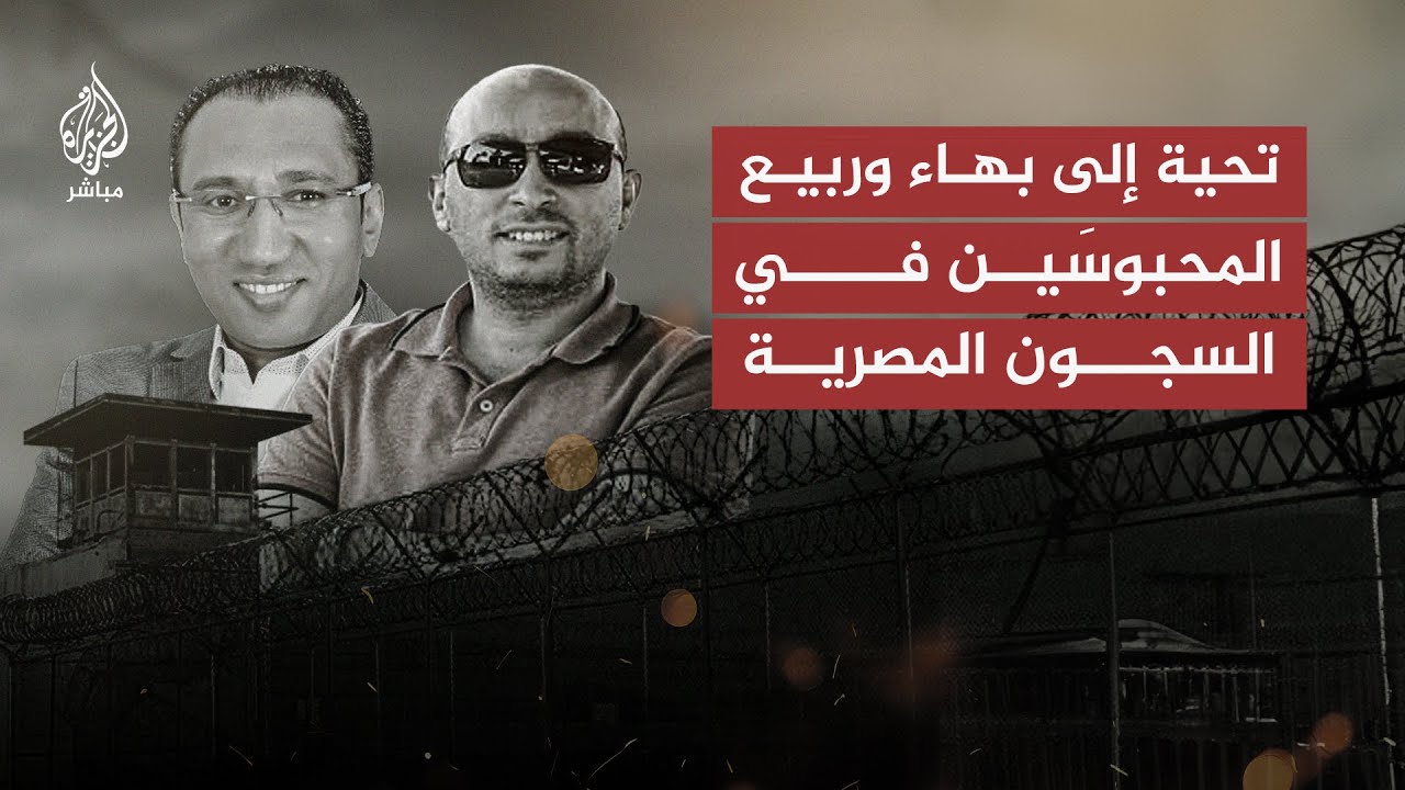 مدير قناة الجزيرة مباشر يوجه رسالة إلى الزميلين بهاء وربيع المعتقلين في السجون المصرية