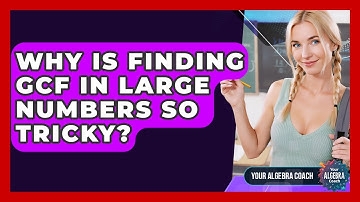 Why Is Finding GCF In Large Numbers So Tricky? - Your Algebra Coach
