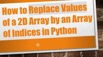 How to Replace Values of a 2D Array by an Array of Indices in Python