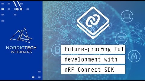Future-proofing IoT development with nRF Connect SDK